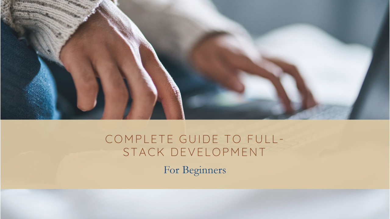 Full Stack Development: A Complete Guide for Beginners
